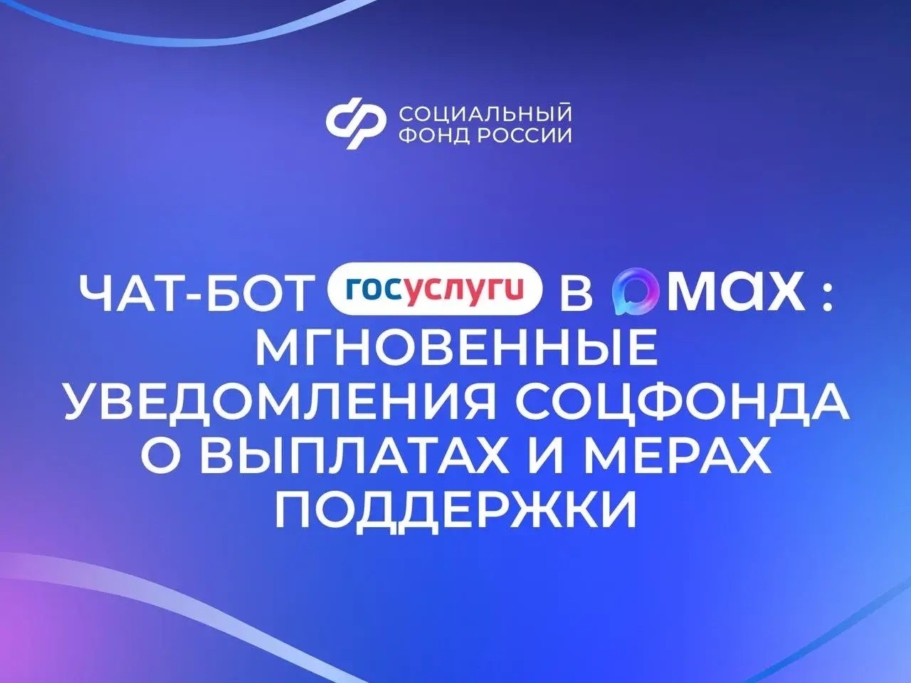 Чат-бот «Госуслуги» в мессенджере MAX оперативно сообщит обо всех изменениях, связанных с получением выплат и других мер СФР.